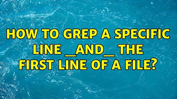 Unix & Linux: How to grep a specific line _and_ the first line of a file? (14 Solutions!!)
