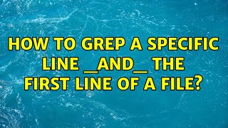 Unix & Linux: How to grep a specific line _and_ the first line of a file (14 Solutions!!)