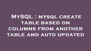 MySQL : mysql create table based on columns from another table and auto updated