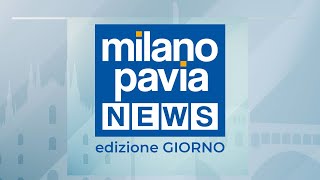 Milano Pavia NEWS – edizione GIORNO - 6 maggio 2024
