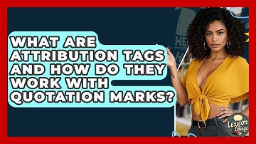 What Are Attribution Tags And How Do They Work With Quotation Marks? - Lexicon Lounge