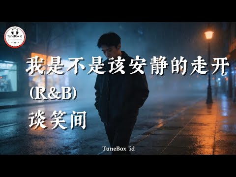 谈笑间 - 我是不是该安静的走开 (R&B) | Haruskah aku pergi diam-diam,Atau haruskah aku menunggu di sini? TikTok