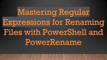 Mastering Regular Expressions for Renaming Files with PowerShell and PowerRename