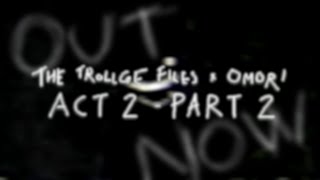The Trollge Files x OMORI: Act 2 - Part 2 || OUT NOW [[ MILD SEIZURE WARNING ]]