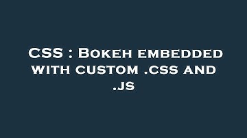 CSS : Bokeh embedded with custom .css and .js