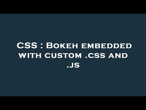CSS : Bokeh embedded with custom .css and .js