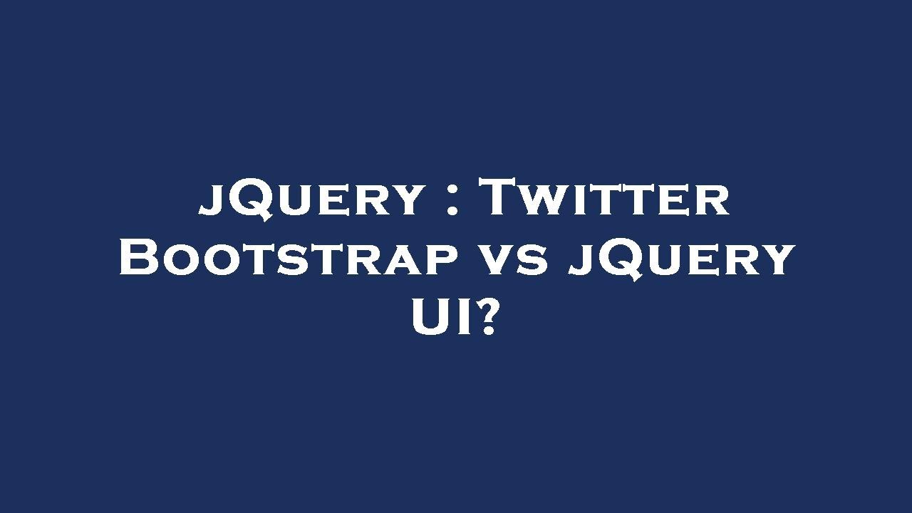 jQuery : Twitter Bootstrap vs jQuery UI?
