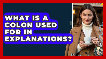 What Is A Colon Used For In Explanations? - Lexicon Lounge