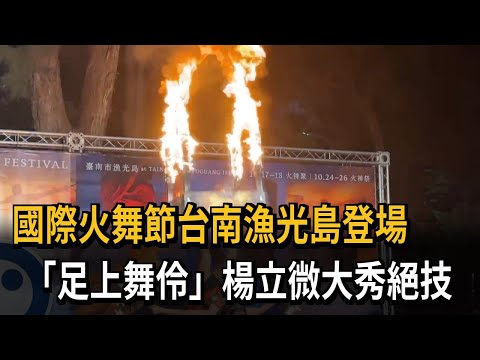International Fire Festival hits Tainan's Yuguang Island; "Footwork Dancer" Yang Li-wei shows off...