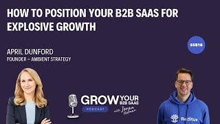 How to Position Your B2B SaaS for Explosive Growth with April Dunford