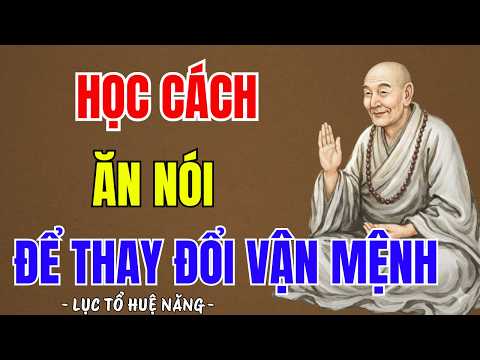 LỤC TỔ HUỆ NĂNG : Học cách ăn nói để thay đổi vận mệnh, nên nghe 1 lần