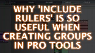 Why The Include Rulers Feature Is So Useful When Creating Groups In Pro Tools