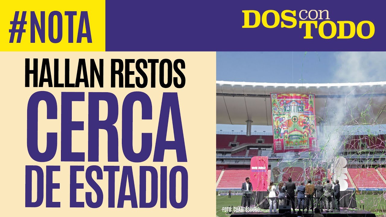 Nota ¬ Colectivo De Jalisco Halla Restos Cerca De Estadio Para Mundial 