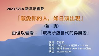 2023 SVCA 新年培靈會：『願愛你的人，如日頭出現』（1）由但以理看：「成為所處世代的得勝者」 于宏潔  1/27/2023