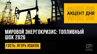 Мировой энергокризис: топливный шок 2026. Игорь Юшков