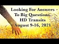 Looking for Answers/Relationships both Old and New Come into Focus/HD Transits/ Aug 9-16, 2021.