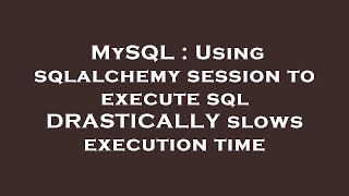 MySQL : Using sqlalchemy session to execute sql DRASTICALLY slows execution time