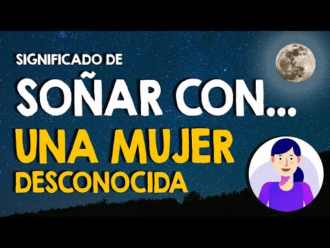 ¿Qué significa soñar con una mujer desconocida? ⭐