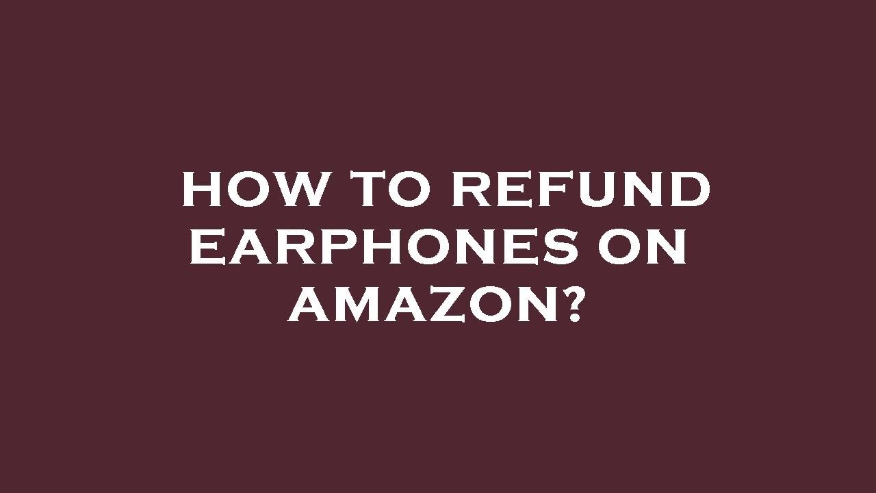 How to refund earphones on amazon? YouTube