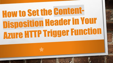 How to Set the Content-Disposition Header in Your Azure HTTP Trigger Function