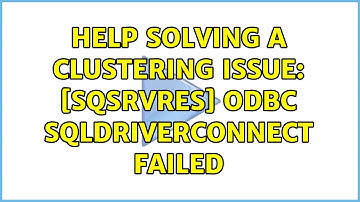 Help solving a Clustering Issue: s ODBC sqldriverconnect failed (2 Solutions!!)