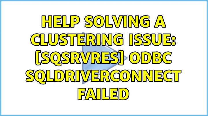 Help solving a Clustering Issue: s ODBC sqldriverconnect failed (2 Solutions!!)