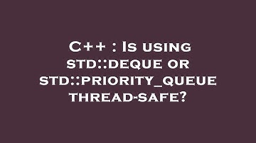 C++ : Is using std::deque or std::priority_queue thread-safe?