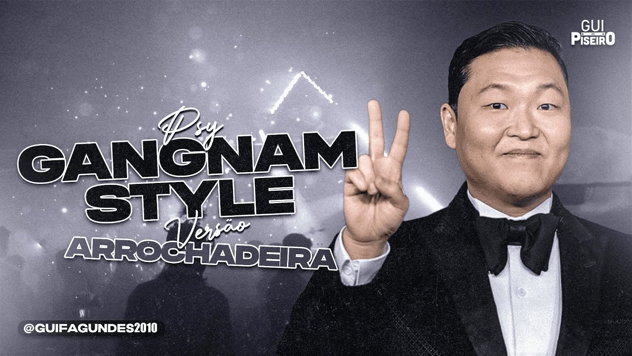 PSY - GANGNAM STYLE - VERSÃO ARROCHADEIRA (GUI DO PISEIRO REMIX)