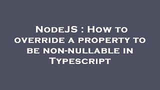 NodeJS : How to override a property to be non-nullable in Typescript