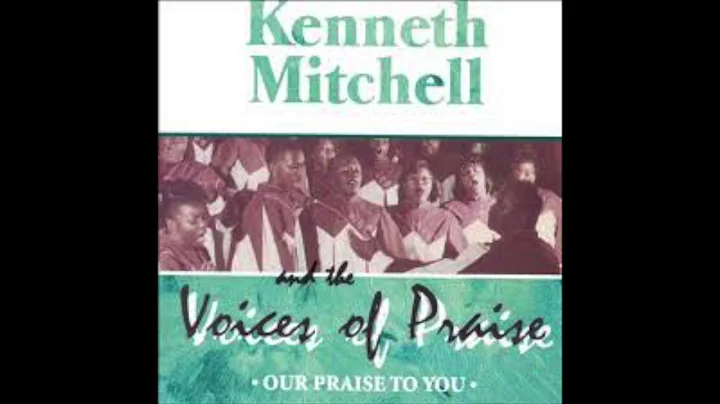 Kenneth Mitchell and The Voices of Praise- Our Praise to You