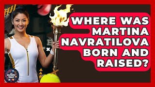 Where Was Martina Navratilova Born And Raised - The Olympic Vault