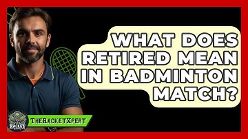 What Does Retired Mean In Badminton Match? - The Racket Xpert
