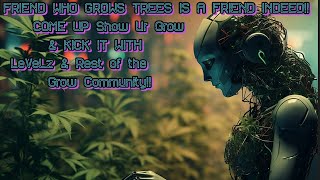 FRIEND WHO GROWS WEED IS TRUE FRIEND INDEED!COME SHOW UR GROW & KICK IT WITH LEVELZ & GROW COMMUNITY