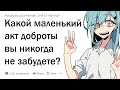 Какой маленький акт доброты вы никогда не забудете?