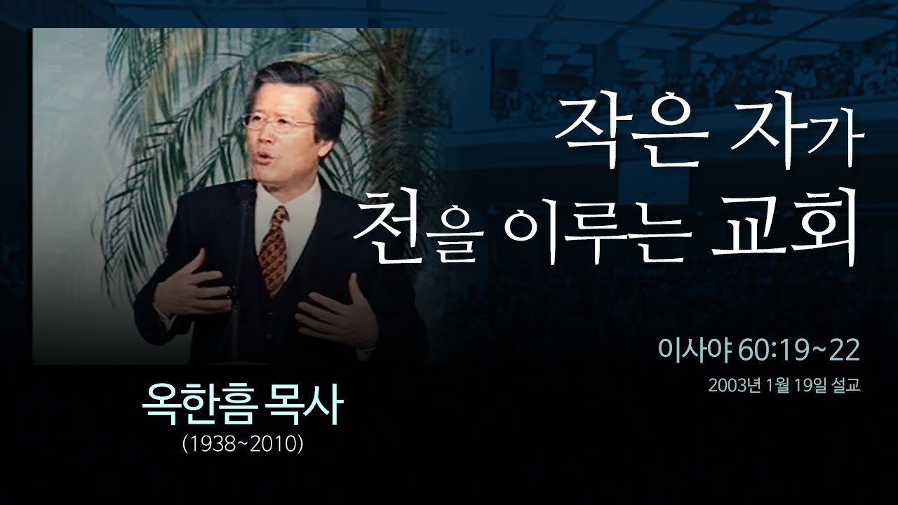 작은 자가 천을 이루는 교회  [이사야 60:19~22] - 옥한흠 목사