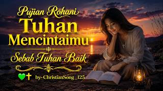 Pujian Rohani Tuhan Mencintaimu, Sebab Tuhan Baik 💚✝ by ChristianSong _125