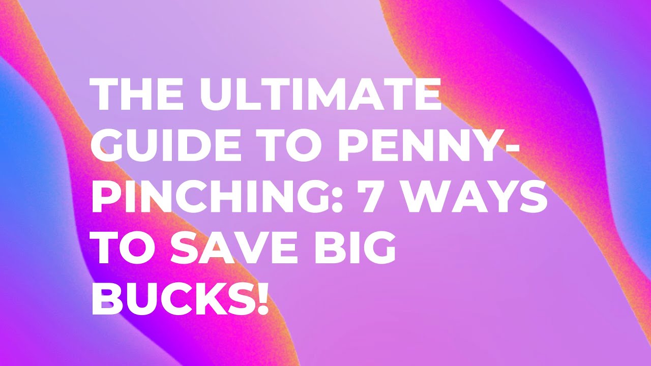 The Ultimate Guide to Penny Pinching 7 Ways to Save Big Bucks! YouTube
