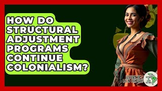 How Do Structural Adjustment Programs Continue Colonialism? - History Of Latin Cultures