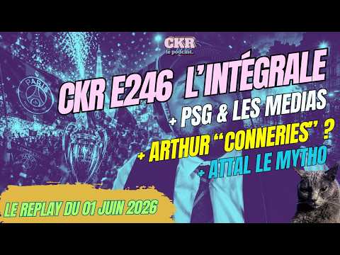 CKR E246 - PSG fête et médias, Arthur "des conneries", Attal diplôme sur mesure - [01/06/2026]