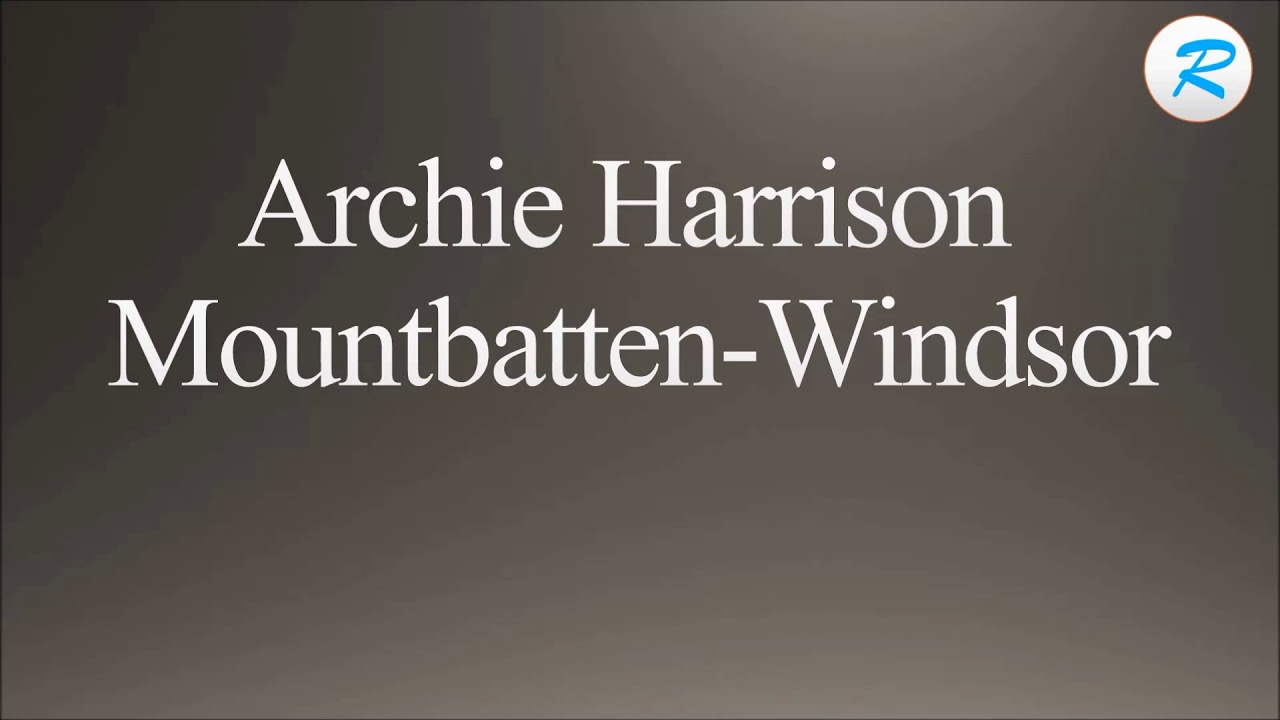 How to pronounce Archie Harrison Mountbatten Windsor YouTube