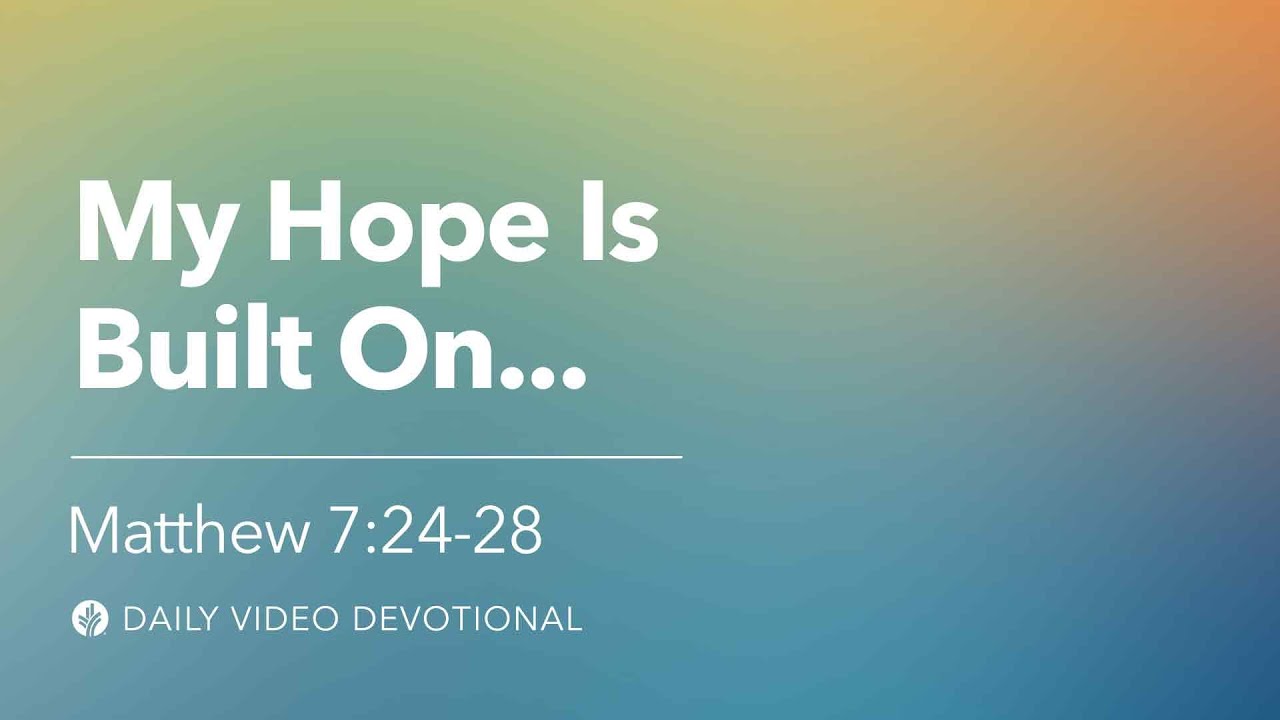 my-hope-is-built-on-matthew-7-24-28-our-daily-bread-video