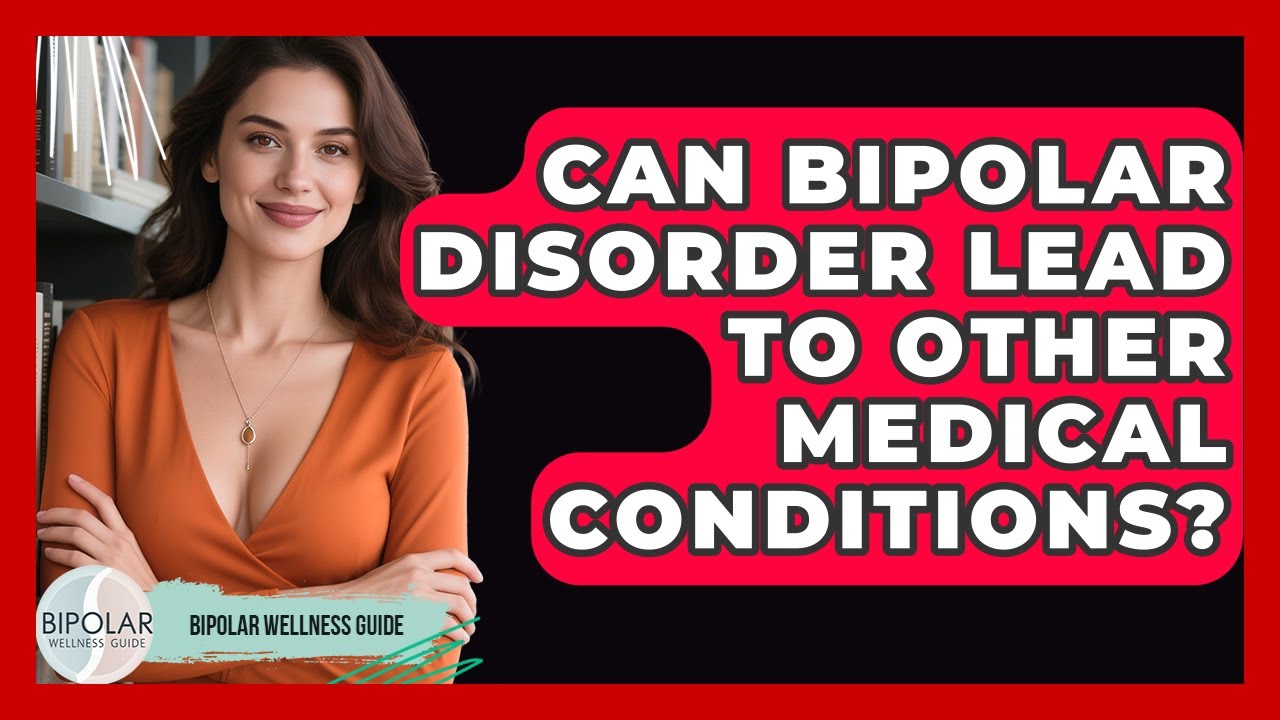 Can Bipolar Disorder Lead To Other Medical Conditions? - Bipolar Wellness Guide