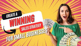 Creating a Winning Sales Strategy for Small Businesses
