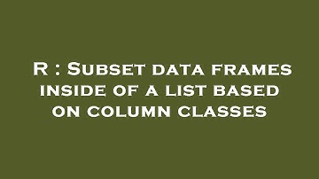 R : Subset data frames inside of a list based on column classes