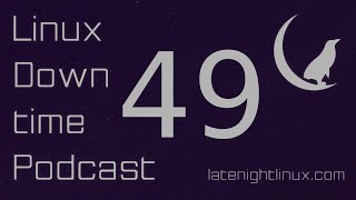 Linux Downtime – Episode 49