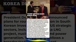 Trump Announces $200B South Korea Energy Investment Package