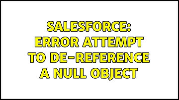 Salesforce: Error Attempt to de-reference a null object