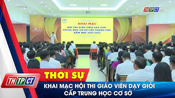 Khai mạc Hội thi giáo viên dạy giỏi cấp trung học cơ sở | Cần Thơ TV