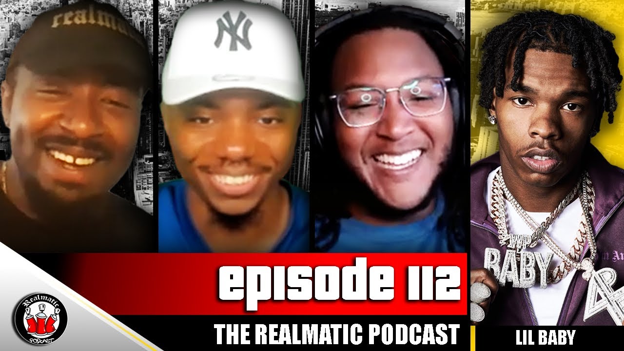 LIL BABY IS NOT THAT GUY- EP.112, THE REALMATIC PODCAST
