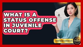 What Is A Status Offense In Juvenile Court? - Courtroom Chronicles